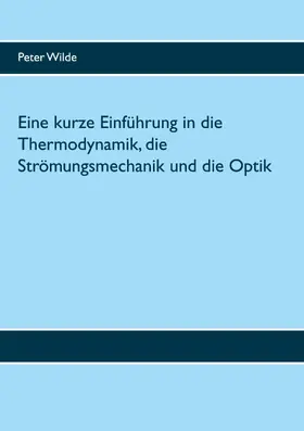 Wilde |  Eine kurze Einführung in die Thermodynamik, die Strömungsmechanik und die Optik | eBook | Sack Fachmedien