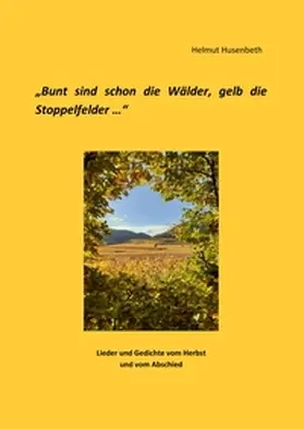 Husenbeth |  Bunt sind schon die Wälder, gelb die Stoppelfelder | Buch |  Sack Fachmedien