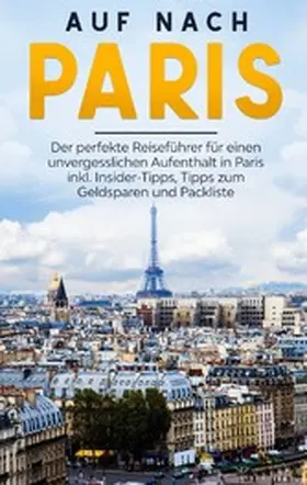 Hofmann |  Auf nach Paris: Der perfekte Reiseführer für einen unvergesslichen Aufenthalt in Paris inkl. Insider-Tipps, Tipps zum Geldsparen und Packliste | eBook | Sack Fachmedien