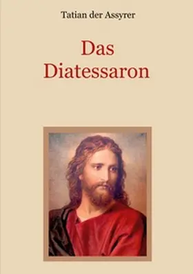 der Assyrer / Eibisch |  Das Diatessaron - Die älteste Evangelienharmonie des Christentums | Buch |  Sack Fachmedien
