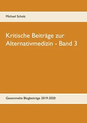 Scholz |  Kritische Beiträge zur Alternativmedizin - Band 3 | Buch |  Sack Fachmedien