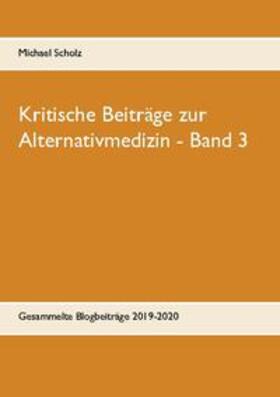 Scholz | Kritische Beiträge zur Alternativmedizin - Band 3 | Buch | 978-3-7526-5848-4 | sack.de