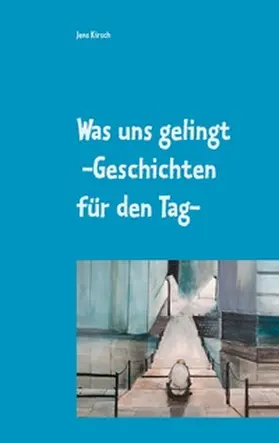 Kirsch |  Was uns gelingt -Geschichten für den Tag- | Buch |  Sack Fachmedien