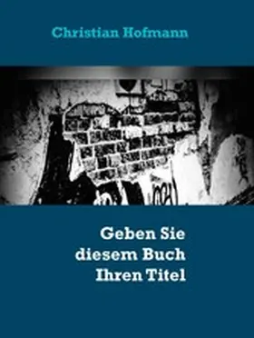 Hofmann |  Geben Sie diesem Buch Ihren Titel - Ihr Autor | eBook | Sack Fachmedien