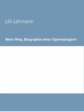 Lehmann / Arch |  Mein Weg. Biographie einer Opernsängerin | eBook | Sack Fachmedien