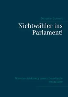 Schmidt |  Nichtwähler ins Parlament! | Buch |  Sack Fachmedien
