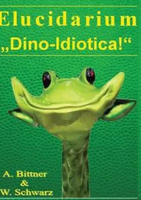 Bittner / Schwarz |  Elucidarium: "Dino-Idiotica" | Buch |  Sack Fachmedien