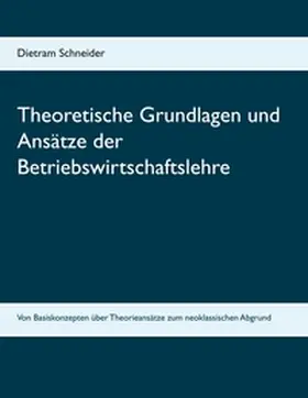 Schneider |  Theoretische Grundlagen und Ansätze der Betriebswirtschaftslehre | Buch |  Sack Fachmedien