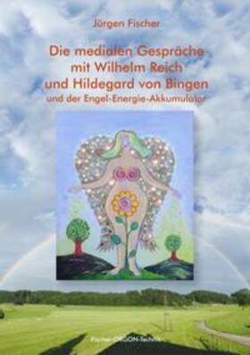 Fischer | Die medialen Gespräche mit Wilhelm Reich und Hildegard von Bingen | Buch | 978-3-7528-8040-3 | sack.de