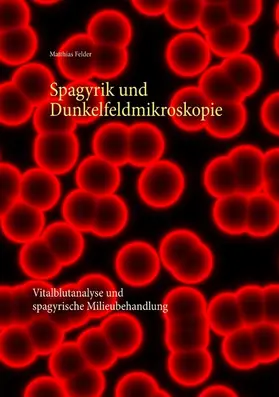 Felder |  Spagyrik und Dunkelfeldmikroskopie | eBook | Sack Fachmedien