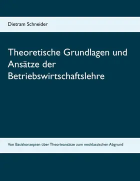 Schneider |  Theoretische Grundlagen und Ansätze der Betriebswirtschaftslehre | eBook | Sack Fachmedien