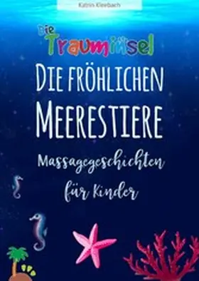 Kleebach |  Die fröhlichen Meerestiere von der Trauminsel - Massagegeschichten für Kinder | eBook | Sack Fachmedien