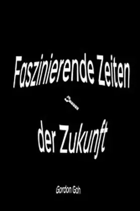 Goh |  Faszinierende Zeiten der Zukunft | eBook | Sack Fachmedien