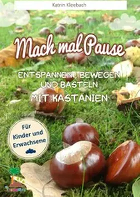 Kleebach |  Mach mal Pause - Entspannen, Bewegen und Basteln mit Kastanien | eBook | Sack Fachmedien