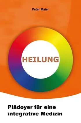 Maier |  Heilung - Plädoyer für eine integrative Medizin | eBook | Sack Fachmedien