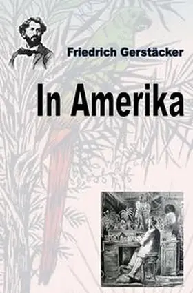 Gerstäcker |  Werkausgabe Friedrich Gerstäcker Ausgabe letzter Hand / In Amerika | Buch |  Sack Fachmedien
