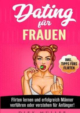 Müller | Dating für Frauen: Flirten lernen, erfolgreich Männer verstehen und verführen für Anfänger! Inkl. Tipps fürs Flirten | Buch | 978-3-7531-0460-7 | sack.de