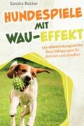 Becker |  Hundespiele mit Wau-Effekt - 150 abwechslungsreiche Beschäftigungen für drinnen und draußen | Buch |  Sack Fachmedien