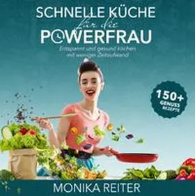 Reiter |  Schnelle Küche für die Powerfrau Entspannt und gesund kochen mit weniger Zeitaufwand | Buch |  Sack Fachmedien