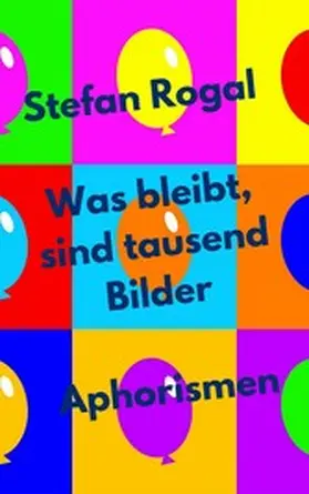 Rogal |  Was bleibt, sind tausend Bilder | eBook | Sack Fachmedien