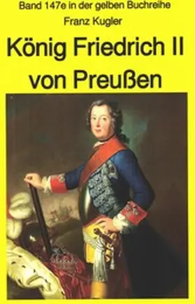 Kugler |  Franz Kugler: König Friedrich II von Preußen - Lebensgeschichte des "Alten Fritz" | eBook | Sack Fachmedien