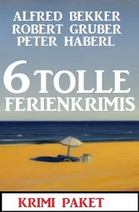 Bekker / Gruber / Haberl |  6 Tolle Ferienkrimis März 2023: Krimi Paket | eBook | Sack Fachmedien
