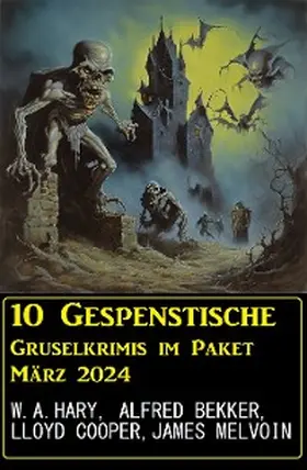 Bekker / Hary / Melvoin |  10 Geisterhafte Gruselkrimis im Paket März 2024 | eBook | Sack Fachmedien