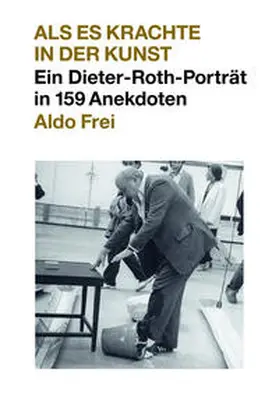Frei |  Dieter Roth. Anekdoten. Aldo Frei Als es krachte in der Kunst. Ein Dieter-Roth-Porträt in 159 Anekdoten | Buch |  Sack Fachmedien