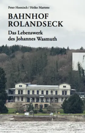 Hoenisch / Martens |  Bahnhof Rolandseck: Das Lebenswerk des Johannes Wasmuth | Buch |  Sack Fachmedien