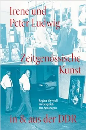 Cugini / Dodenhoff |  Irene und Peter Ludwig. Zeitgenössische Kunst in & aus der DDR - Regina Wyrwoll im Gespräch mit Zeitzeugen | Buch |  Sack Fachmedien
