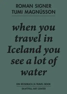  Roman Signer. Tumi Magnússon. Ein Reisebuch / A Travel Book. when you travel in Iceland you see a lot of water. | Buch |  Sack Fachmedien