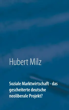 Milz |  Soziale Marktwirtschaft - das gescheiterte deutsche neoliberale Projekt? | eBook | Sack Fachmedien