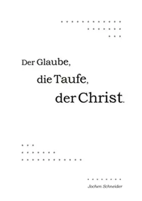 Schneider |  Der Glaube, die Taufe, der Christ | Buch |  Sack Fachmedien