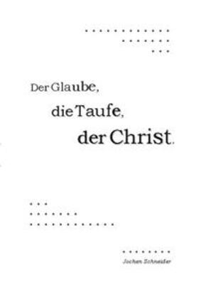 Schneider | Der Glaube, die Taufe, der Christ | Buch | 978-3-7534-2007-3 | sack.de