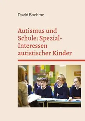 Boehme |  Autismus und Schule: Spezial-Interessen autistischer Kinder und Jugendlicher. | Buch |  Sack Fachmedien