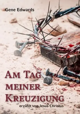 Edwards |  Am Tag meiner Kreuzigung | Buch |  Sack Fachmedien