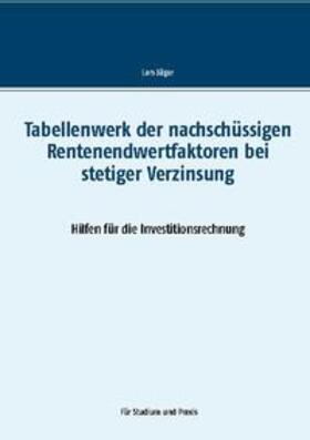 Jäger | Tabellenwerk der nachschüssigen Rentenendwertfaktoren bei stetiger Verzinsung | Buch | 978-3-7534-7293-5 | sack.de