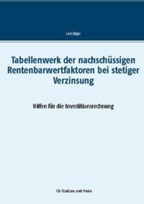 Jäger | Tabellenwerk der nachschüssigen Rentenbarwertfaktoren bei stetiger Verzinsung | Buch | 978-3-7534-7360-4 | sack.de
