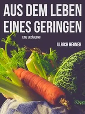 Hegner |  Aus dem Leben eines Geringen | eBook | Sack Fachmedien