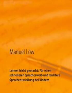 Löw | Lernen leicht gemacht: Für einen schnelleren Spracherwerb und leichtere Sprachentwicklung bei Kindern | Buch | 978-3-7534-7897-5 | sack.de