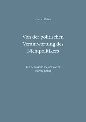 Raiser |  Von der politischen Verantwortung des Nichtpolitikers | eBook | Sack Fachmedien