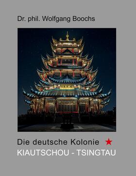 Boochs | Die deutsche Kolonie Kiautschou - Tsingtau | E-Book | sack.de