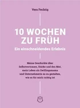 Fechtig |  10 Wochen zu früh - Ein einschneidendes Erlebnis | eBook | Sack Fachmedien