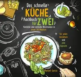 Garcia |  Das schnelle Küche Kochbuch für Zwei – köstliche und einfache Blitzrezepte in unter 30 Minuten. Für jeden Geschmack und jede Tageszeit. Inkl. Nährwertangaben und Meal Prep Ratgeber. | Buch |  Sack Fachmedien