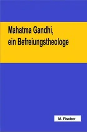 Fischer |  Mahatma Gandhi, ein Befreiungstheologe | eBook | Sack Fachmedien