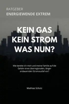 Scholz |  Kein Gas - Kein Strom - Was tun? Energiewende extrem | eBook | Sack Fachmedien