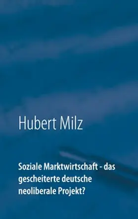 Milz |  Soziale Marktwirtschaft - das gescheiterte deutsche neoliberale Projekt? | Buch |  Sack Fachmedien