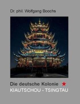Boochs | Die deutsche Kolonie Kiautschou - Tsingtau | Buch | 978-3-7543-1277-3 | sack.de
