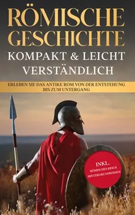 Grapengeter |  Römische Geschichte - kompakt & leicht verständlich: Erleben Sie das antike Rom von der Entstehung bis zum Untergang - inkl. römisches Reich Hintergrundwissen | Buch |  Sack Fachmedien