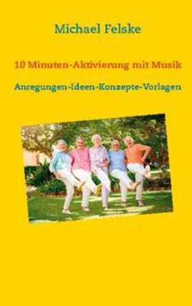 Felske | 10 Minuten-Aktivierung mit Musik | Buch | 978-3-7543-1446-3 | sack.de